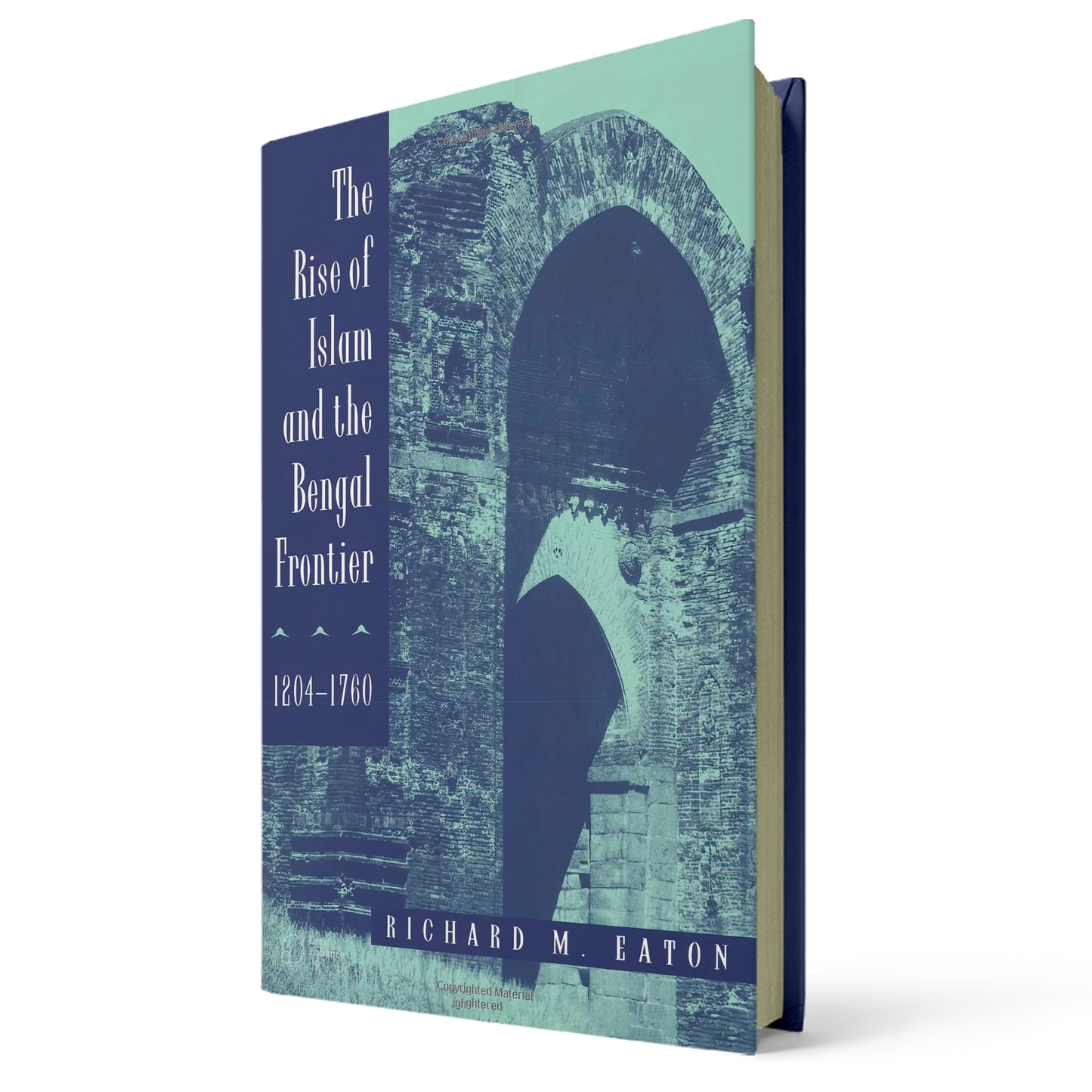 The Rise of Islam and the Bengal Frontier, 1204–1760 By Richard M. Eaton