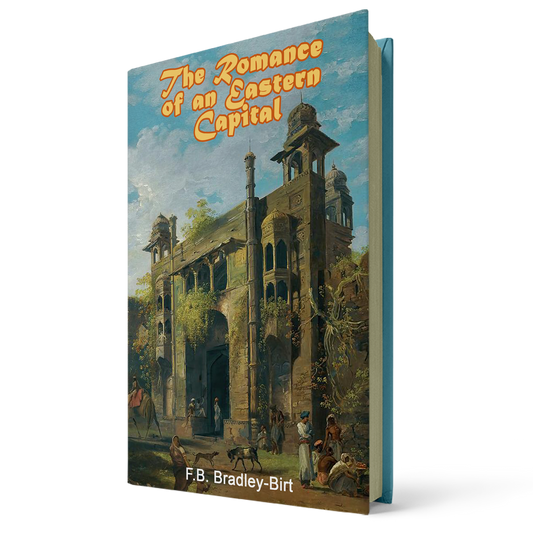 The Romance of an Eastern Capital By Francis Bradley Bradley-Birt