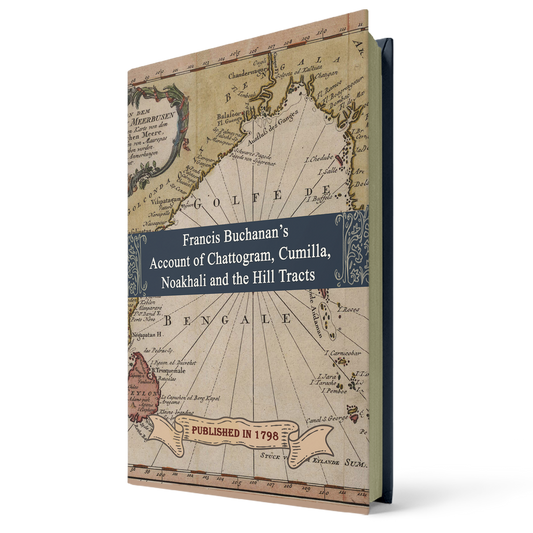 Francis Buchanan's  Account of Chattogram, Cumilla, Noakhali and the Hill Tracts