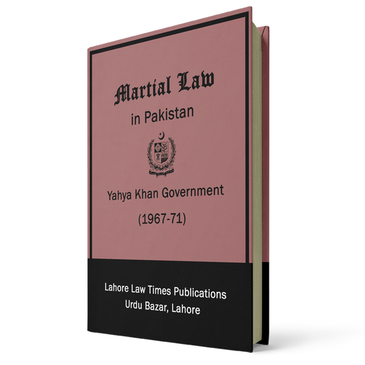 MARTIAL LAW IN PAKISTAN: LAWS AND REGULATIONS DECLARED BY THE YAHYA KHAN GOVERNMENT